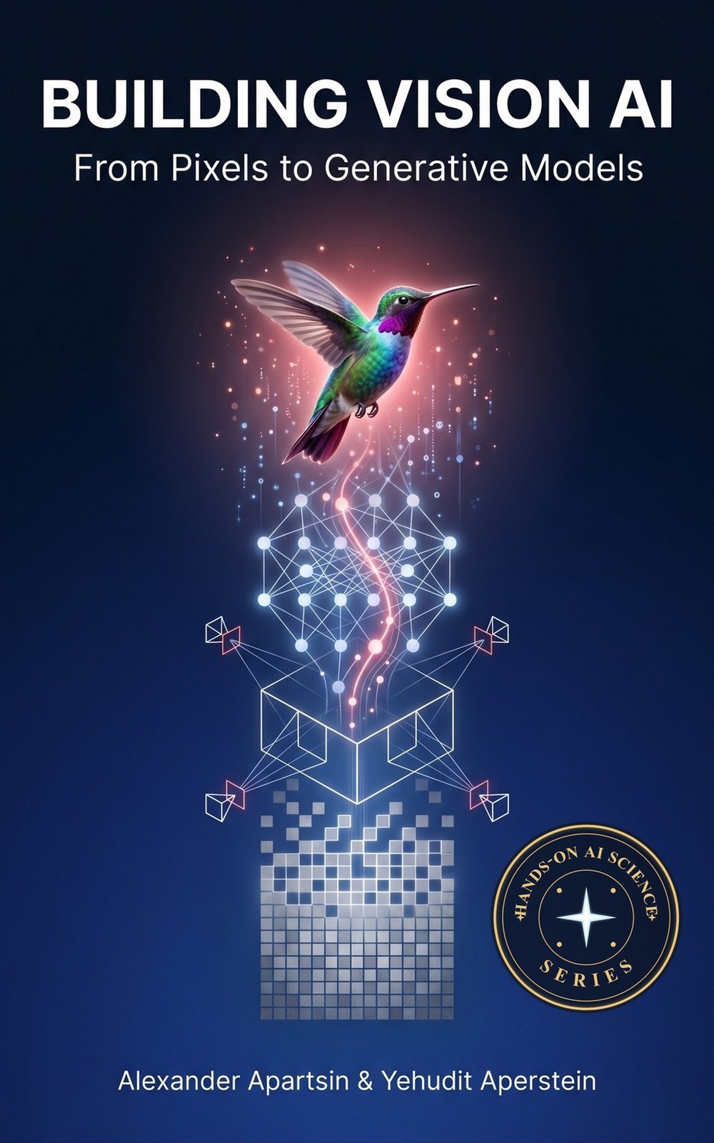 Book cover: a pixel grid rising through wireframe geometry and a neural network into a photorealistic hummingbird, with the title Building Vision AI, From Pixels to Generative Models